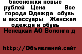 басоножки новые 500 рублей › Цена ­ 500 - Все города Одежда, обувь и аксессуары » Женская одежда и обувь   . Ненецкий АО,Волонга д.